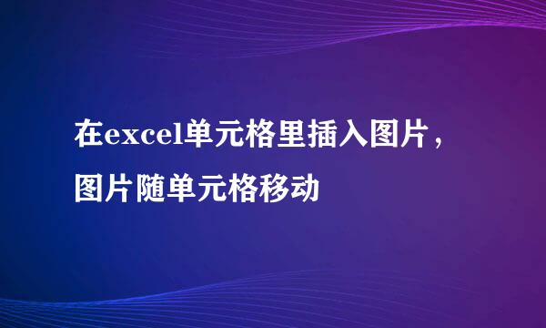 在excel单元格里插入图片，图片随单元格移动