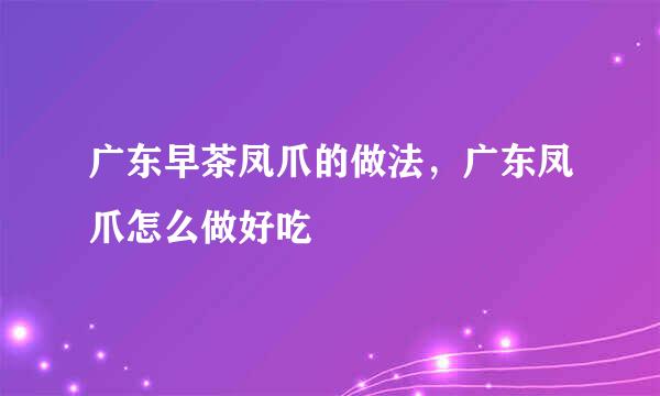 广东早茶凤爪的做法，广东凤爪怎么做好吃