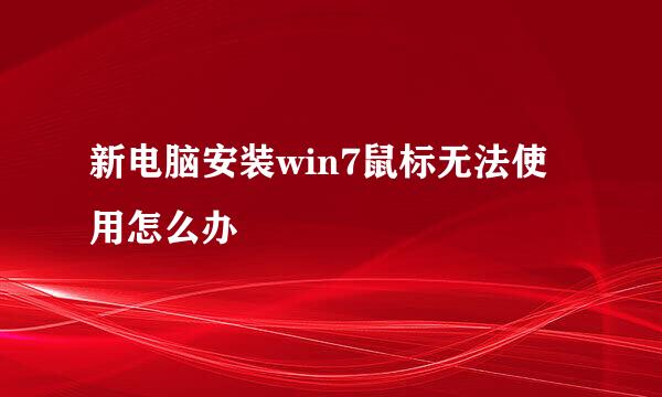 新电脑安装win7鼠标无法使用怎么办