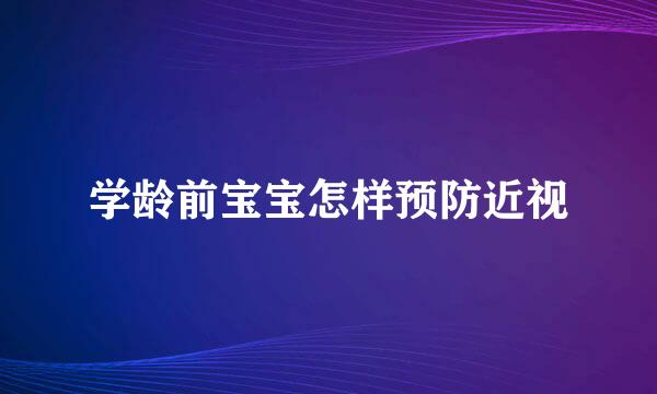 学龄前宝宝怎样预防近视