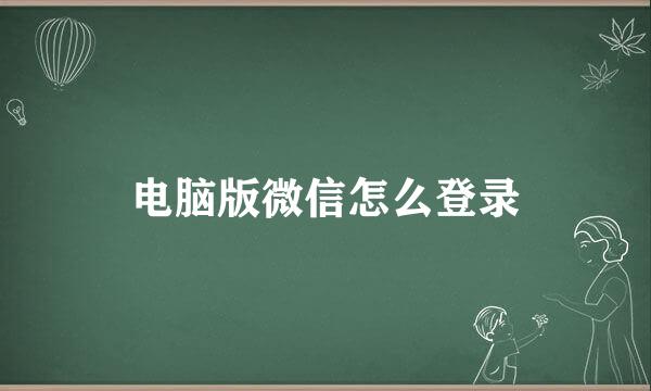 电脑版微信怎么登录