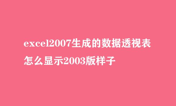 excel2007生成的数据透视表怎么显示2003版样子