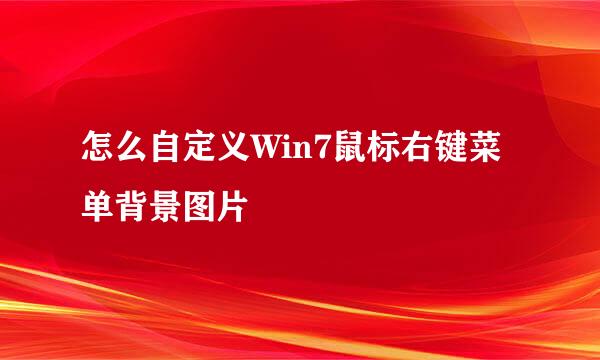 怎么自定义Win7鼠标右键菜单背景图片