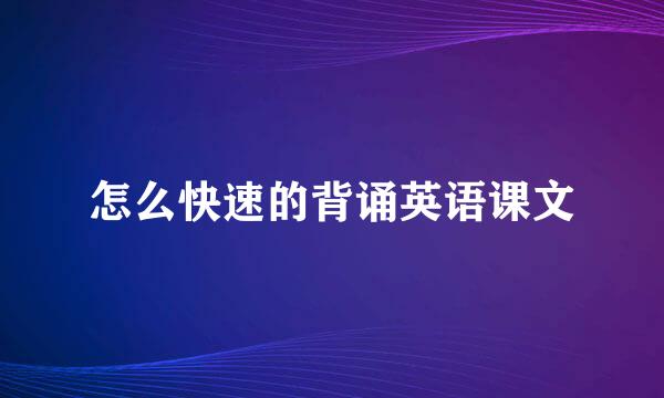 怎么快速的背诵英语课文