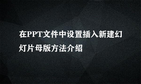 在PPT文件中设置插入新建幻灯片母版方法介绍