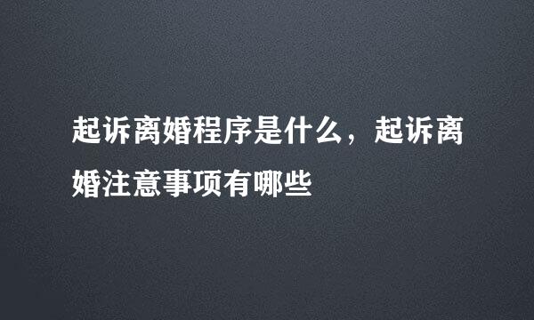 起诉离婚程序是什么，起诉离婚注意事项有哪些
