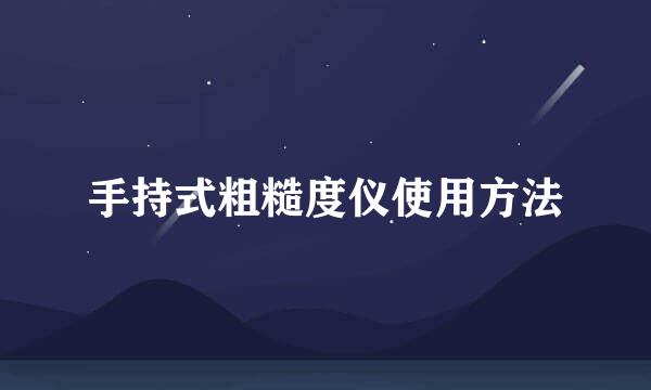 手持式粗糙度仪使用方法