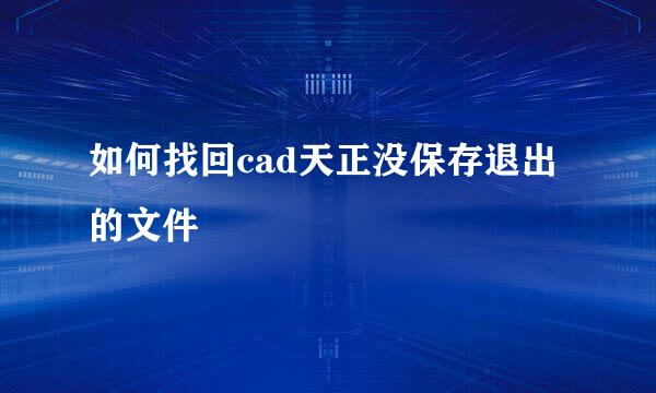 如何找回cad天正没保存退出的文件