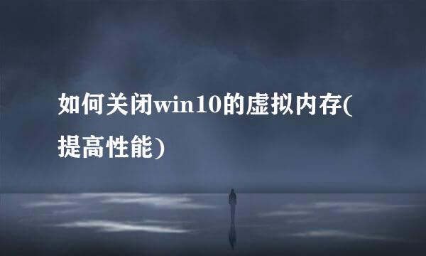 如何关闭win10的虚拟内存(提高性能)