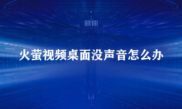 火萤视频桌面没声音怎么办