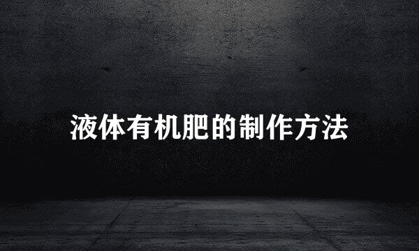 液体有机肥的制作方法