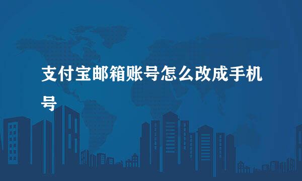 支付宝邮箱账号怎么改成手机号