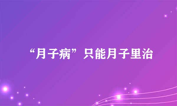 “月子病”只能月子里治