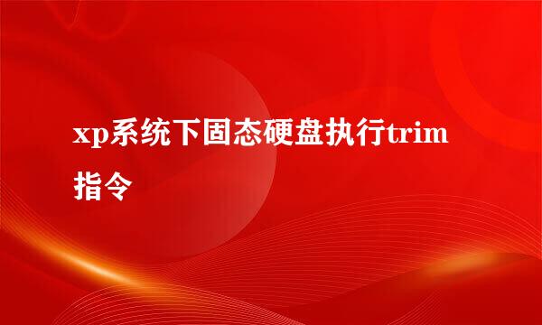 xp系统下固态硬盘执行trim指令
