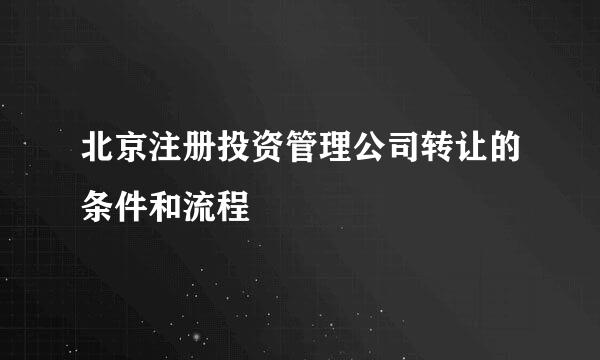 北京注册投资管理公司转让的条件和流程