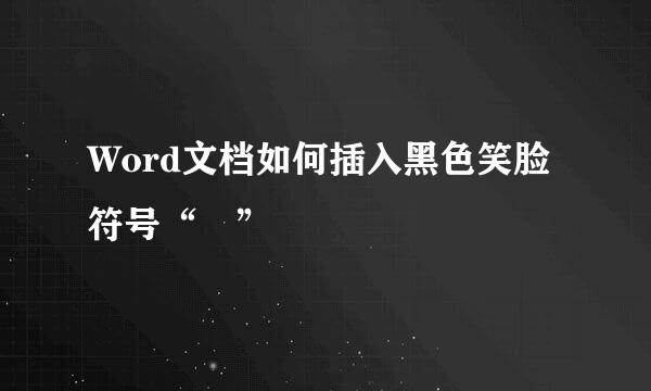 Word文档如何插入黑色笑脸符号“☻”