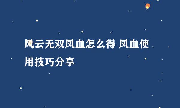 风云无双凤血怎么得 凤血使用技巧分享
