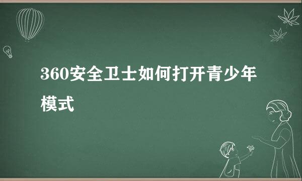 360安全卫士如何打开青少年模式