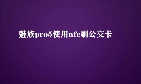 魅族pro5使用nfc刷公交卡