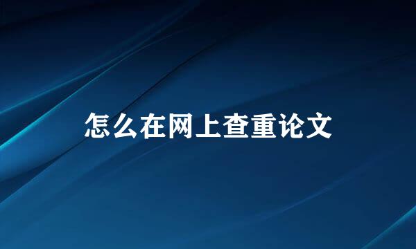 怎么在网上查重论文
