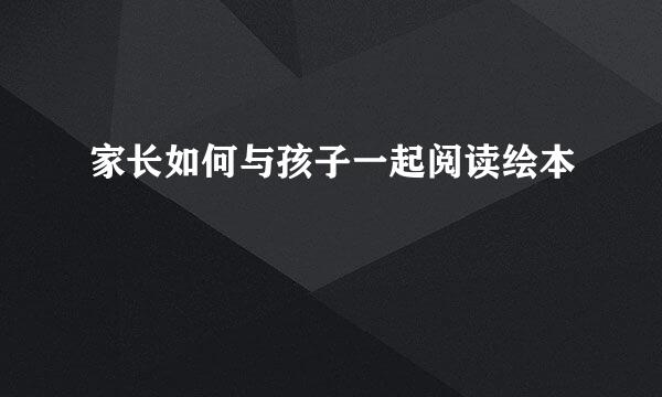 家长如何与孩子一起阅读绘本