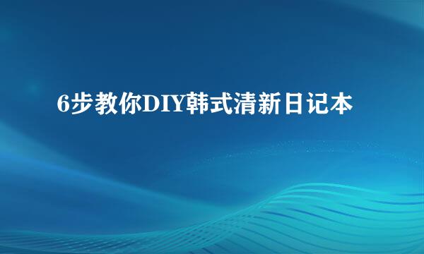 6步教你DIY韩式清新日记本