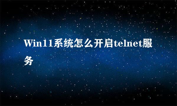 Win11系统怎么开启telnet服务
