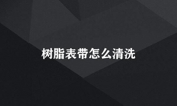 树脂表带怎么清洗