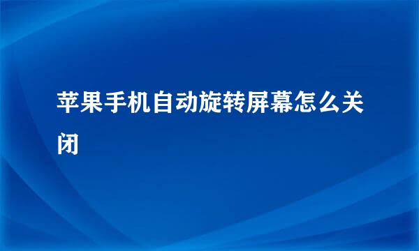 苹果手机自动旋转屏幕怎么关闭