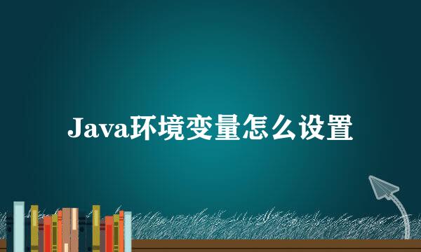 Java环境变量怎么设置