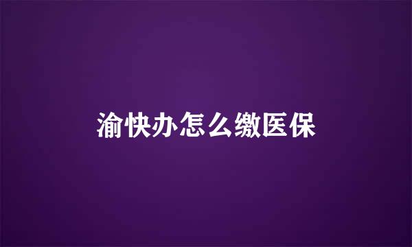渝快办怎么缴医保