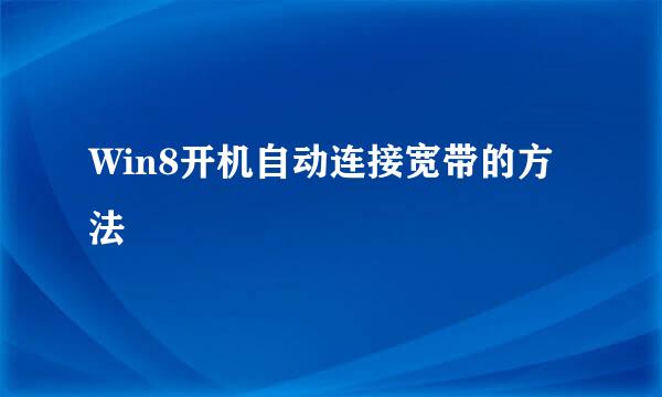 Win8开机自动连接宽带的方法