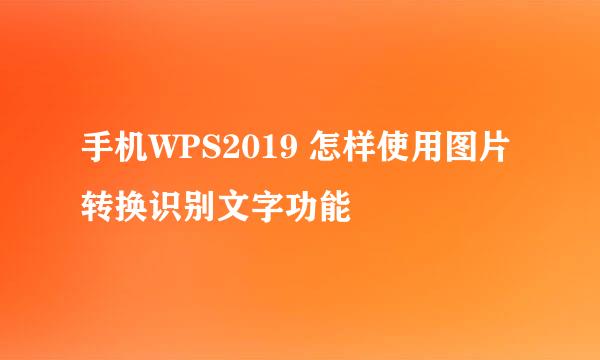 手机WPS2019 怎样使用图片转换识别文字功能