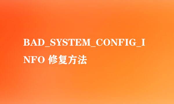 BAD_SYSTEM_CONFIG_INFO 修复方法