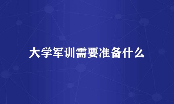 大学军训需要准备什么