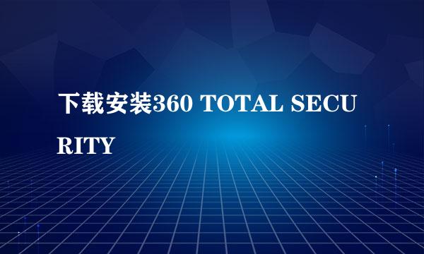 下载安装360 TOTAL SECURITY