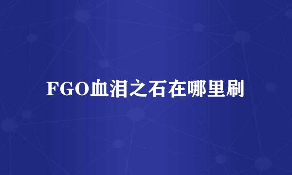 FGO血泪之石在哪里刷