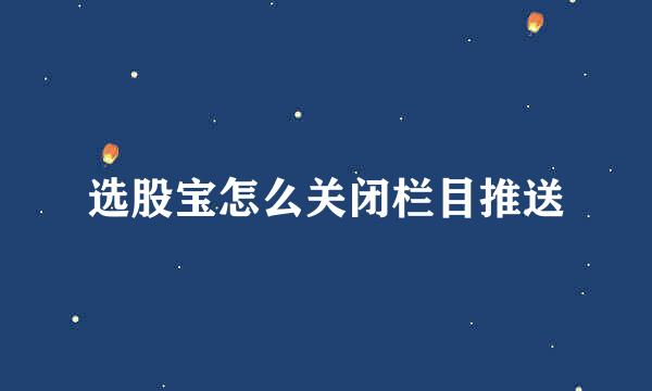 选股宝怎么关闭栏目推送
