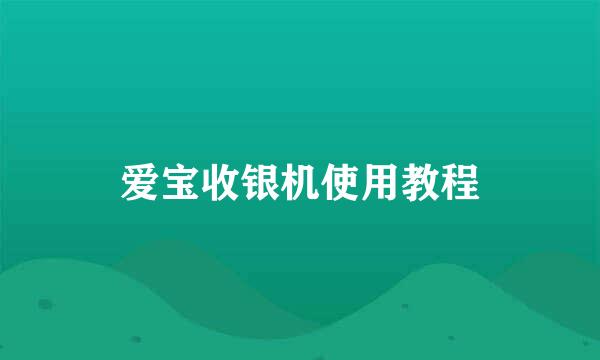 爱宝收银机使用教程