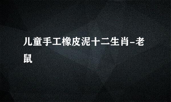 儿童手工橡皮泥十二生肖-老鼠
