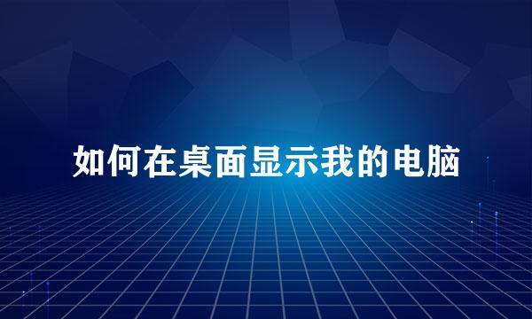 如何在桌面显示我的电脑