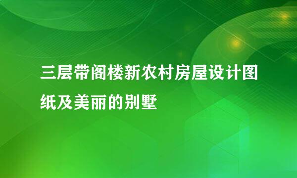 三层带阁楼新农村房屋设计图纸及美丽的别墅
