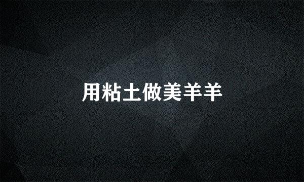 用粘土做美羊羊