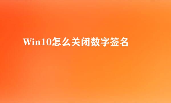 Win10怎么关闭数字签名