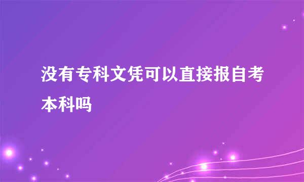 没有专科文凭可以直接报自考本科吗