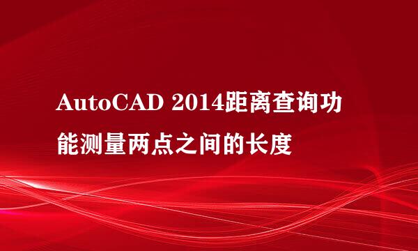AutoCAD 2014距离查询功能测量两点之间的长度