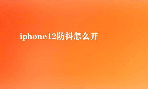 iphone12防抖怎么开