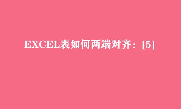 EXCEL表如何两端对齐：[5]