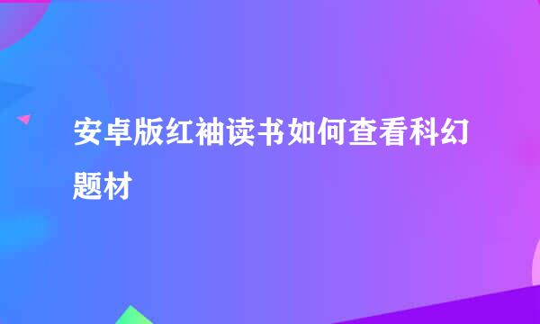 安卓版红袖读书如何查看科幻题材