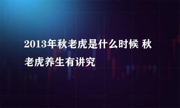 2013年秋老虎是什么时候 秋老虎养生有讲究